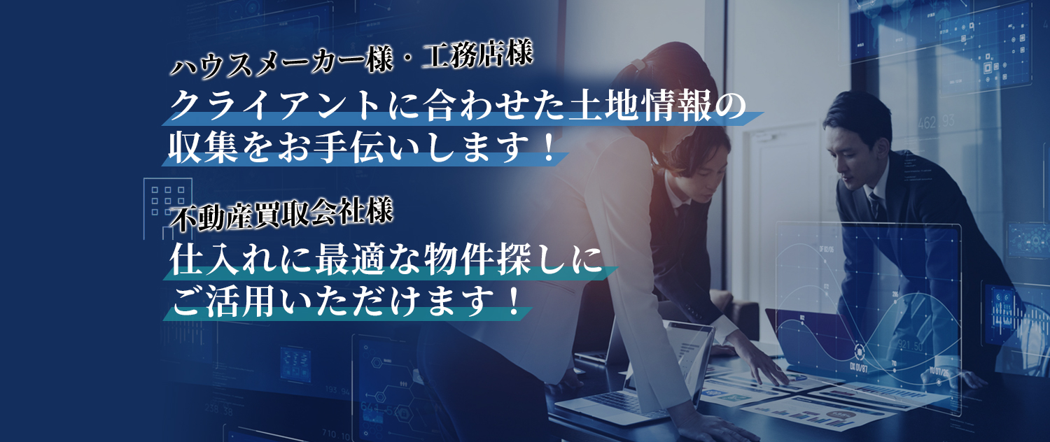 クライアントに合わせた土地情報の収集をお手伝いします！仕入れに最適な物件探しにご活用いただけます！